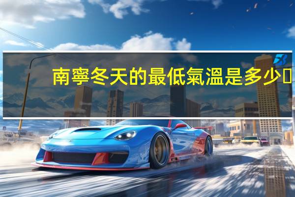 南寧冬天的最低氣溫是多少？